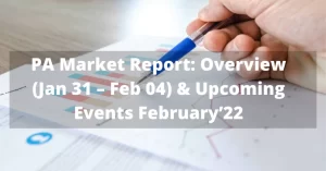 PA Market Report: Overview (Jan 31 – Feb 04) & Upcoming Events February’22